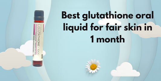 Best glutathione oral liquid for fair skin in 1 month