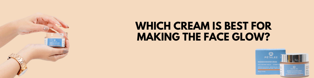 Which cream is best for making the face glow?