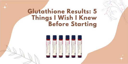 Glutathione Results: 5 Things I Wish I Knew Before Starting