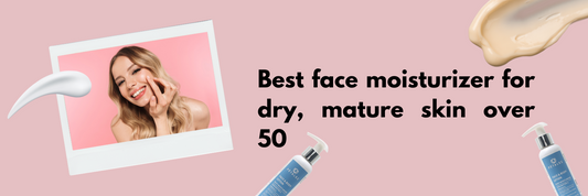 Best face moisturizer for dry, mature skin over 50