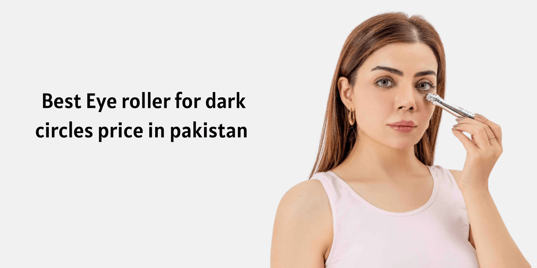 Best Eye roller for dark circles price in pakistan