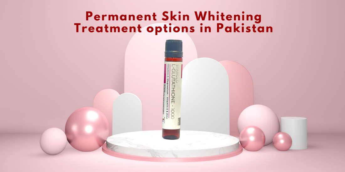 Permanent Skin Whitening Treatment options in Pakistan