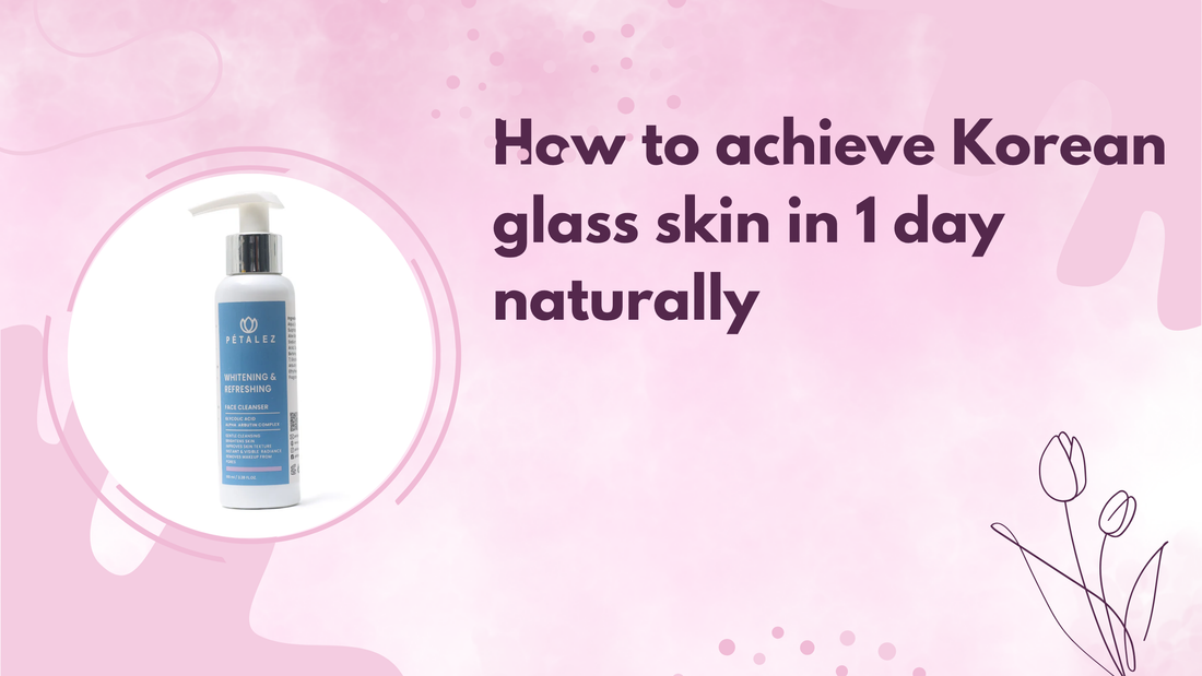 How to achieve Korean glass skin in 1 day naturally